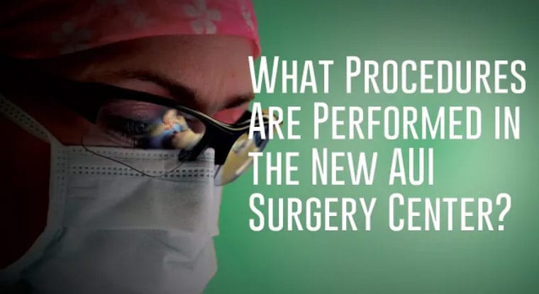 What Procedures Are Performed in the New AUI Surgery Center?