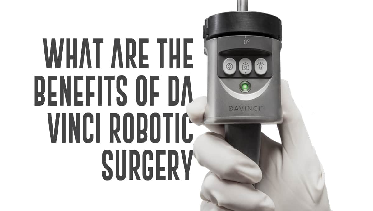 What are the benefits of da Vinci Robotic Surgery According to Dr. Rolando Rivera