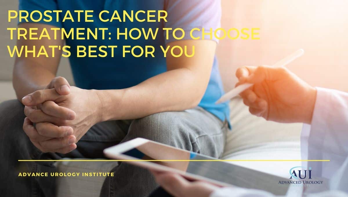 Prostate Cancer Treatment: How to Choose What’s Best for You