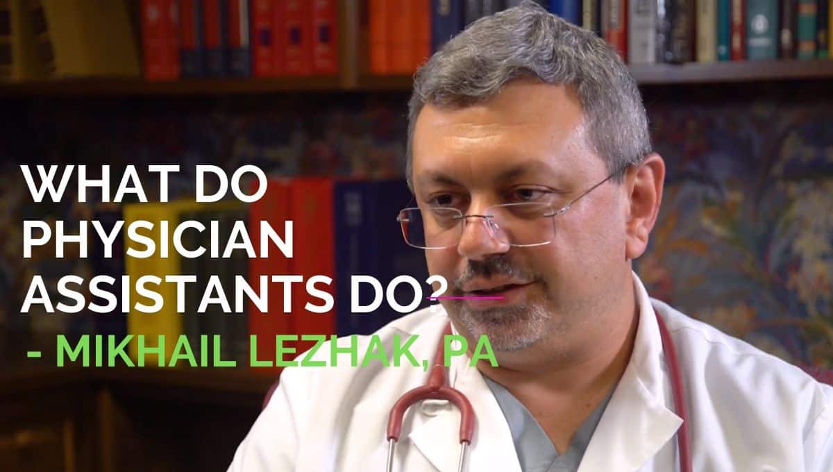 What Do Physician Assistants Do? – Mikhail Lezhak, PA