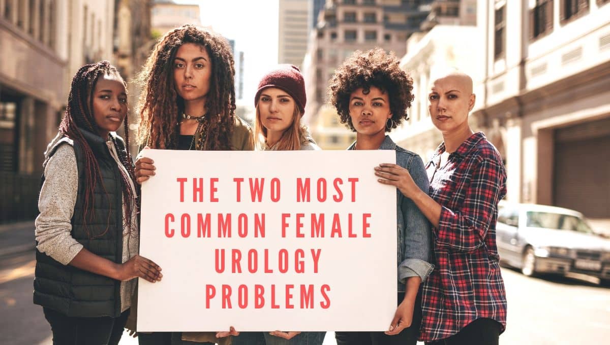 The Two Most Common Female Urology Problems