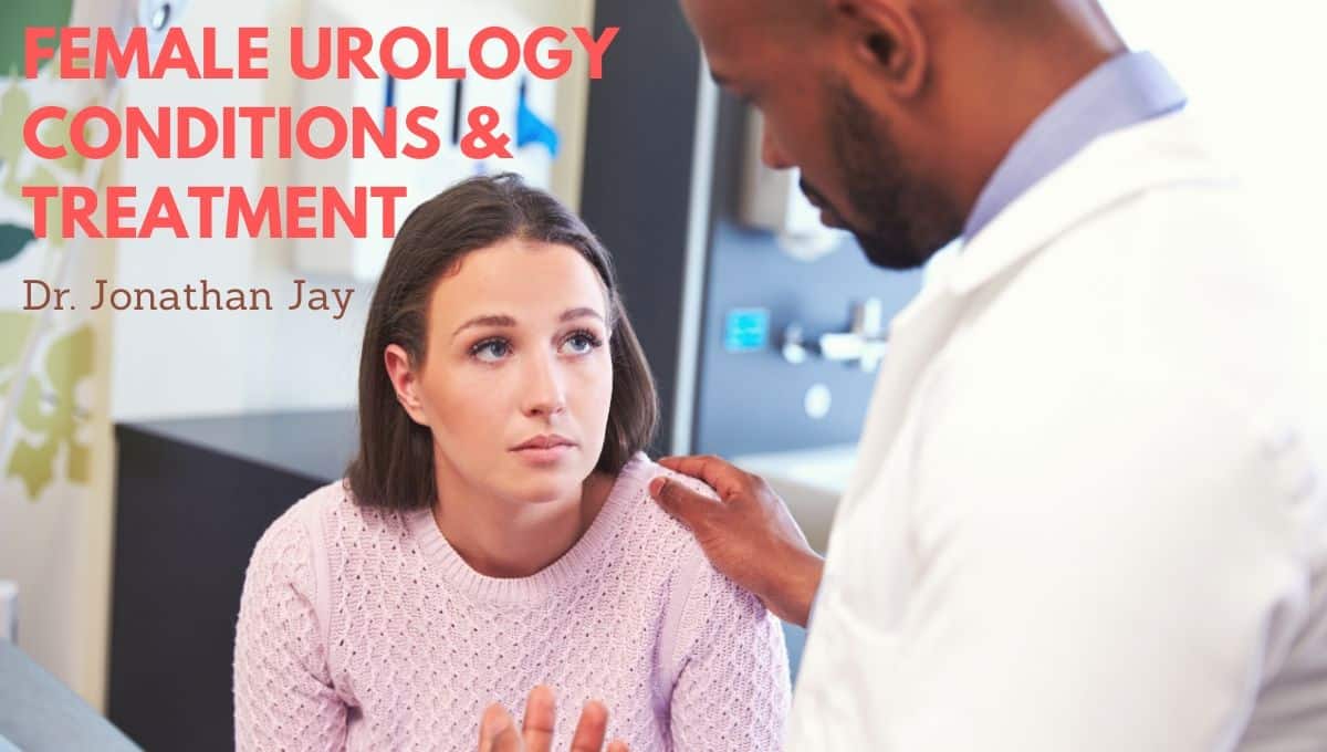 What Female Urology Conditions Can Dr. Jonathan Jay Treat?
