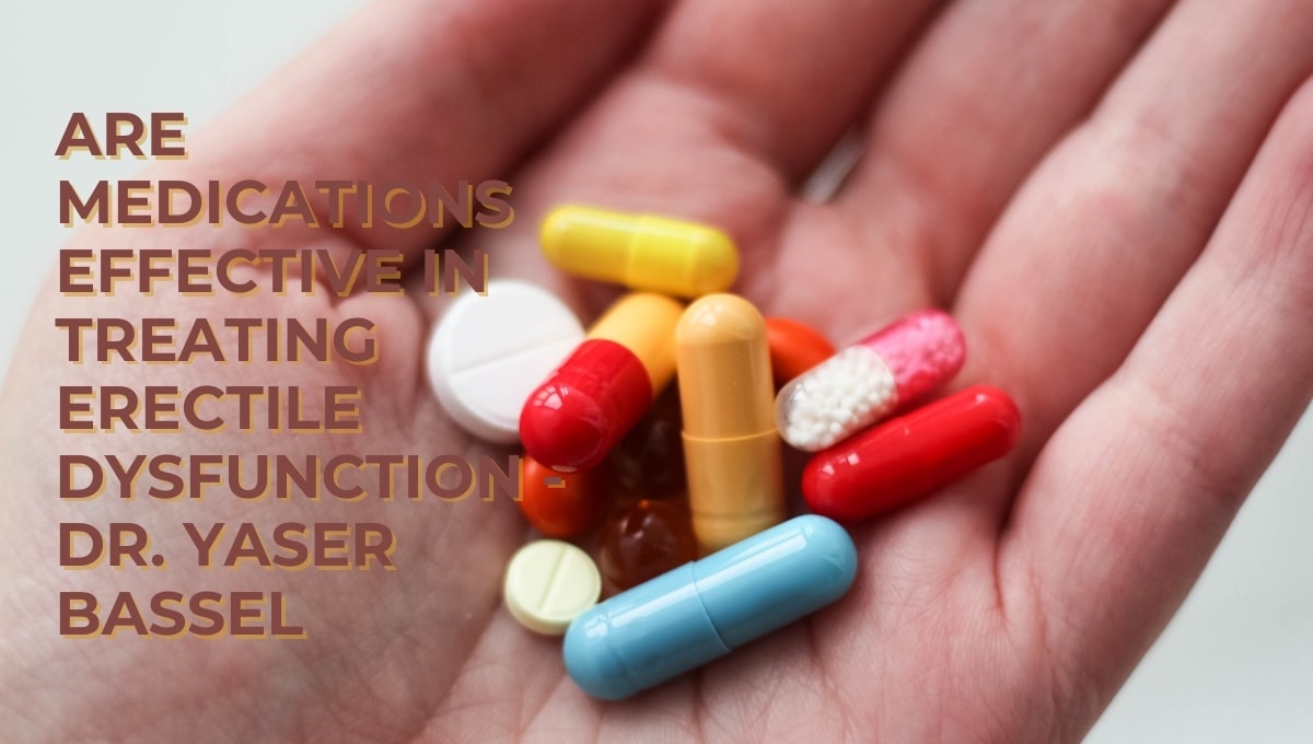 Are Medications Effective in Treating Erectile Dysfunction – Dr. Yaser Bassel