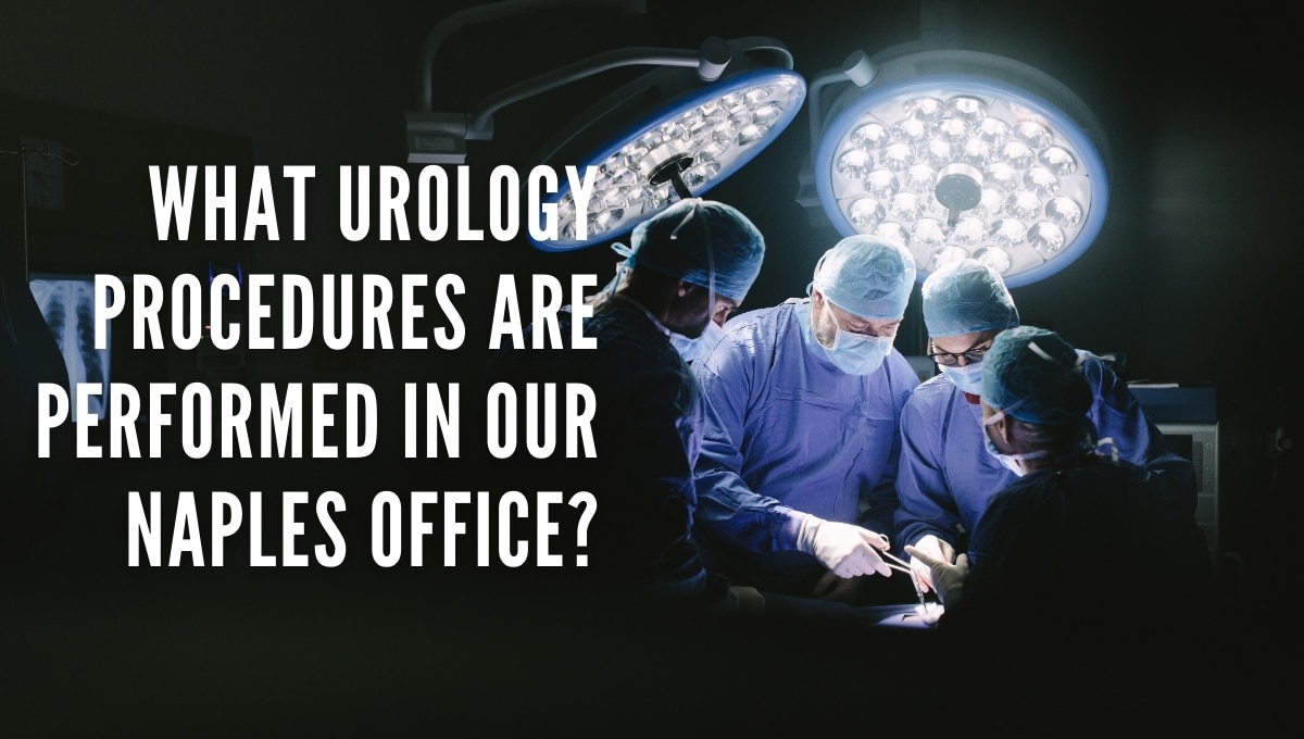 What Urology Procedures Are Performed in Our Naples Office?