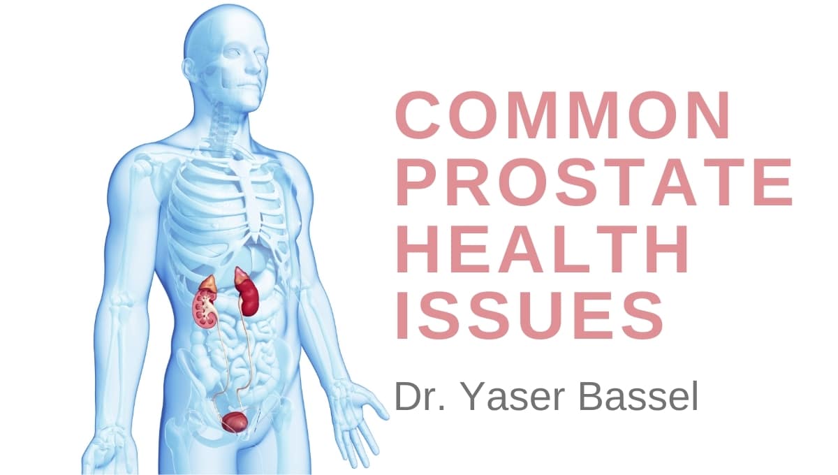Common Prostate Health Issues – Dr. Yaser Bassel
