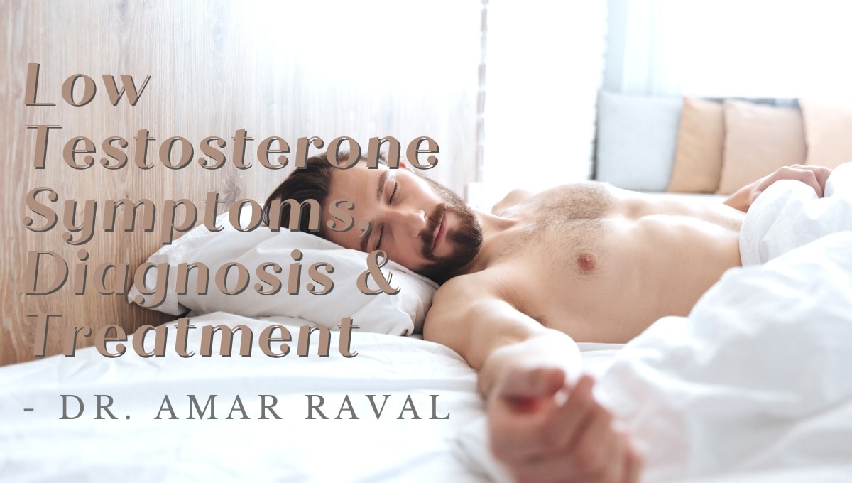 What are the Symptoms & Treatment Options for Low Testosterone, According to Dr. Amar Raval?