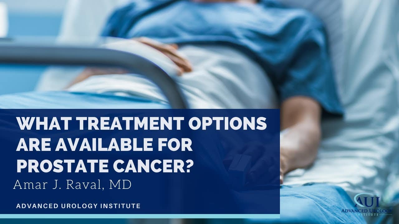 What Treatment Options Are Available for Prostate Cancer – Dr. Amar Raval