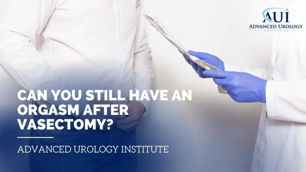 Can you still have an orgasm after vasectomy? Advanced Urology Institute