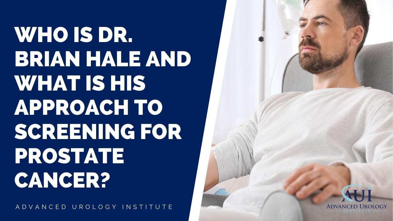 Who is Dr. Brian Hale and what is his approach to screening for prostate cancer?