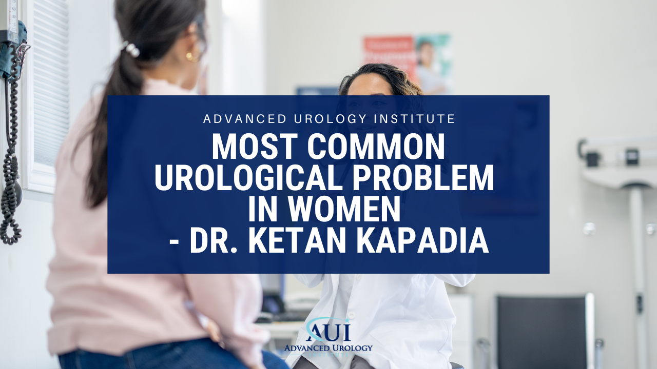 Most Common Urological Problem In Women – Dr. Ketan Kapadia
