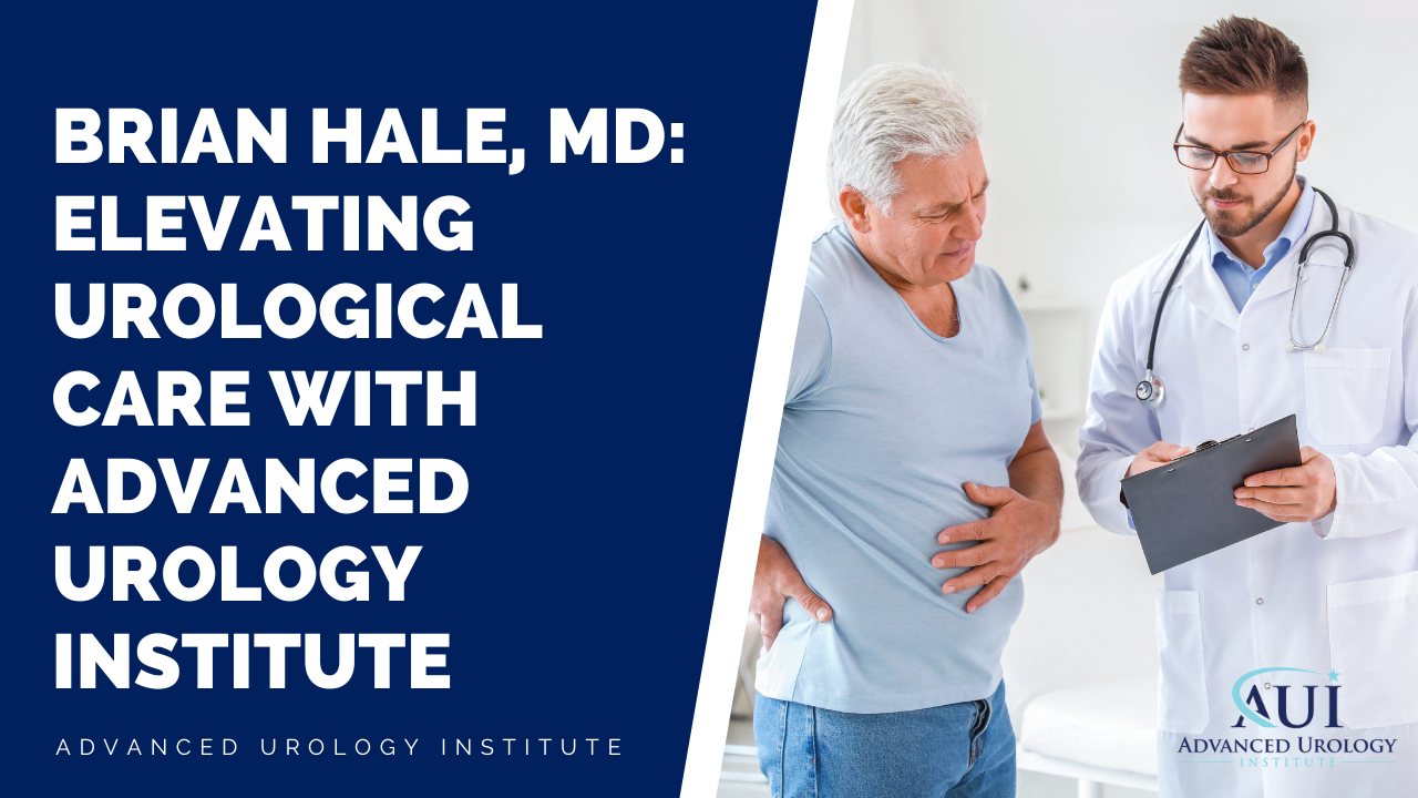 Brian Hale, MD: Elevating Urological Care with Advanced Urology Institute