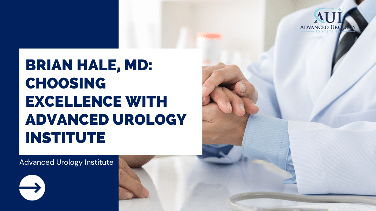 Brian Hale, MD: Choosing Excellence with Advanced Urology Institute