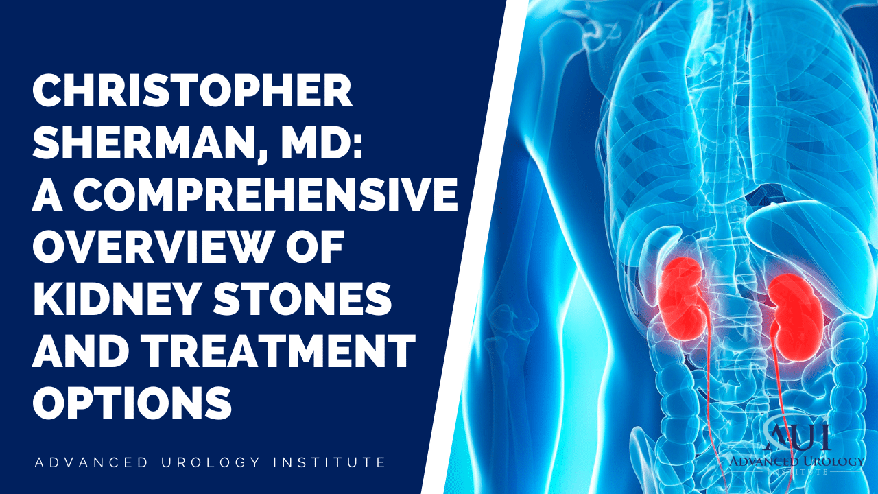 Christopher Sherman, MD: A Comprehensive Overview of Kidney Stones and Treatment Options