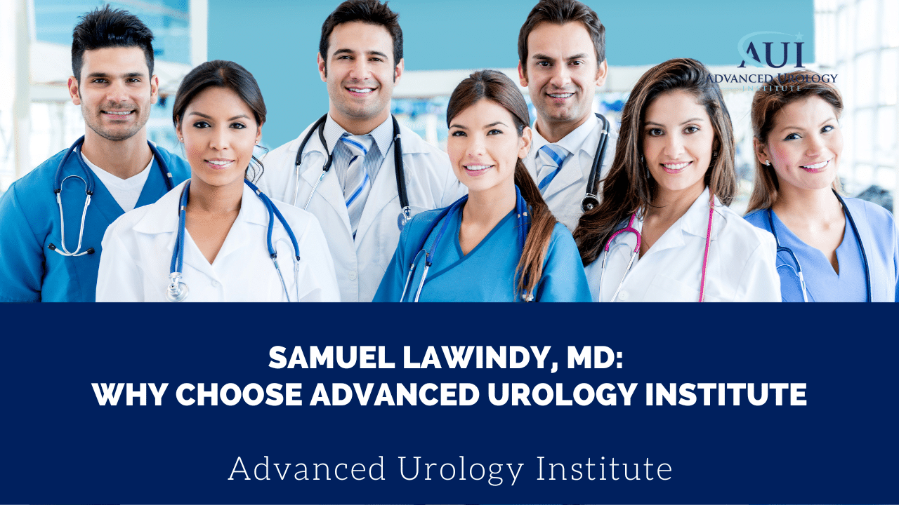 Samuel Lawindy, MD: Why Choose Advanced Urology Institute