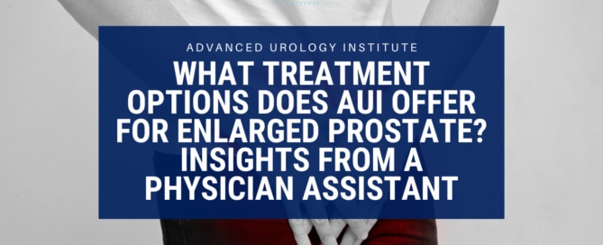 What Treatment Options Does AUI Offer for Enlarged Prostate? Insights from a Physician Assistant