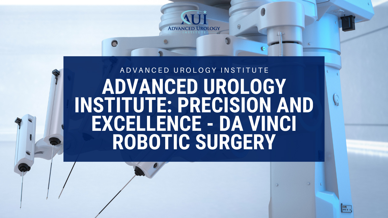 Advanced Urology Institute: Precision and Excellence - Da Vinci Robotic Surgery