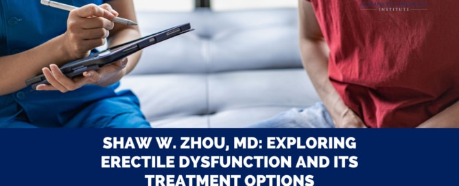Shaw W. Zhou, MD: Exploring Erectile Dysfunction and Its Treatment Options