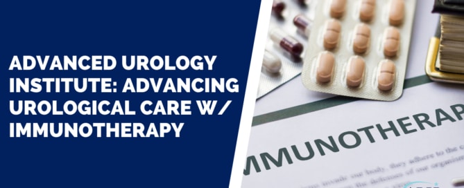 Advanced Urology Institute: Advancing Urological Care with Immunotherapy