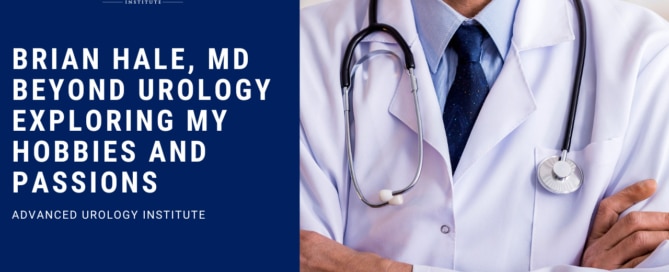 Brian Hale, MD Beyond Urology Exploring My Hobbies and Passions