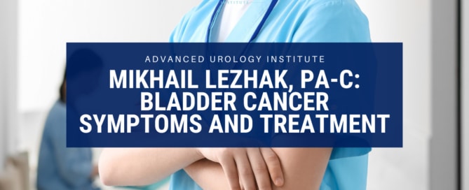 Mikhail Lezhak, PA-C: Bladder Cancer Symptoms and Treatment