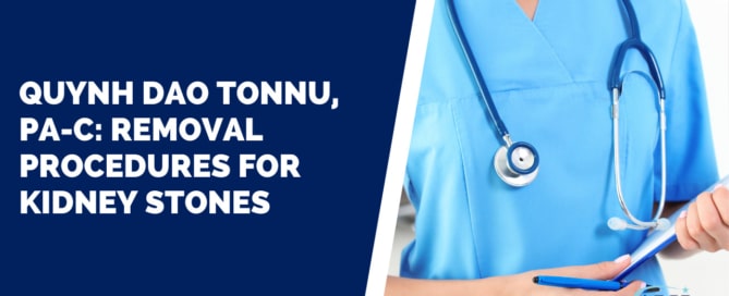 Quynh Dao Tonnu, PA-C: Removal Procedures for Kidney Stones