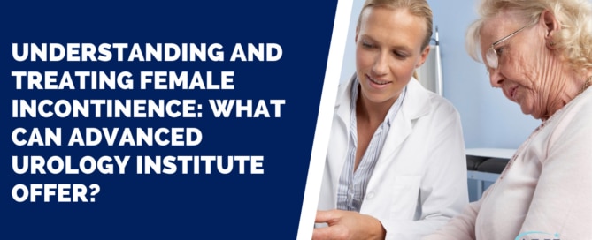 Understanding and Treating Female Incontinence: What Can Advanced Urology Institute Offer?