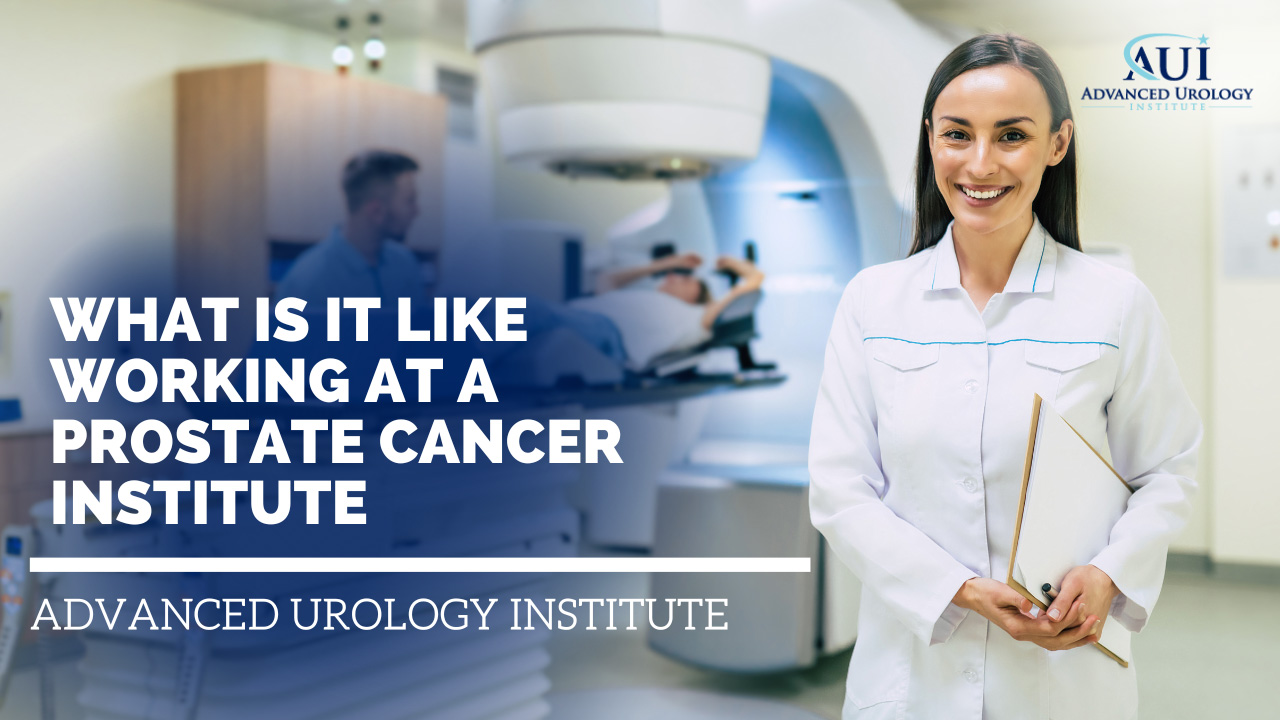 What Is It Like Working At A Prostate Cancer Institute